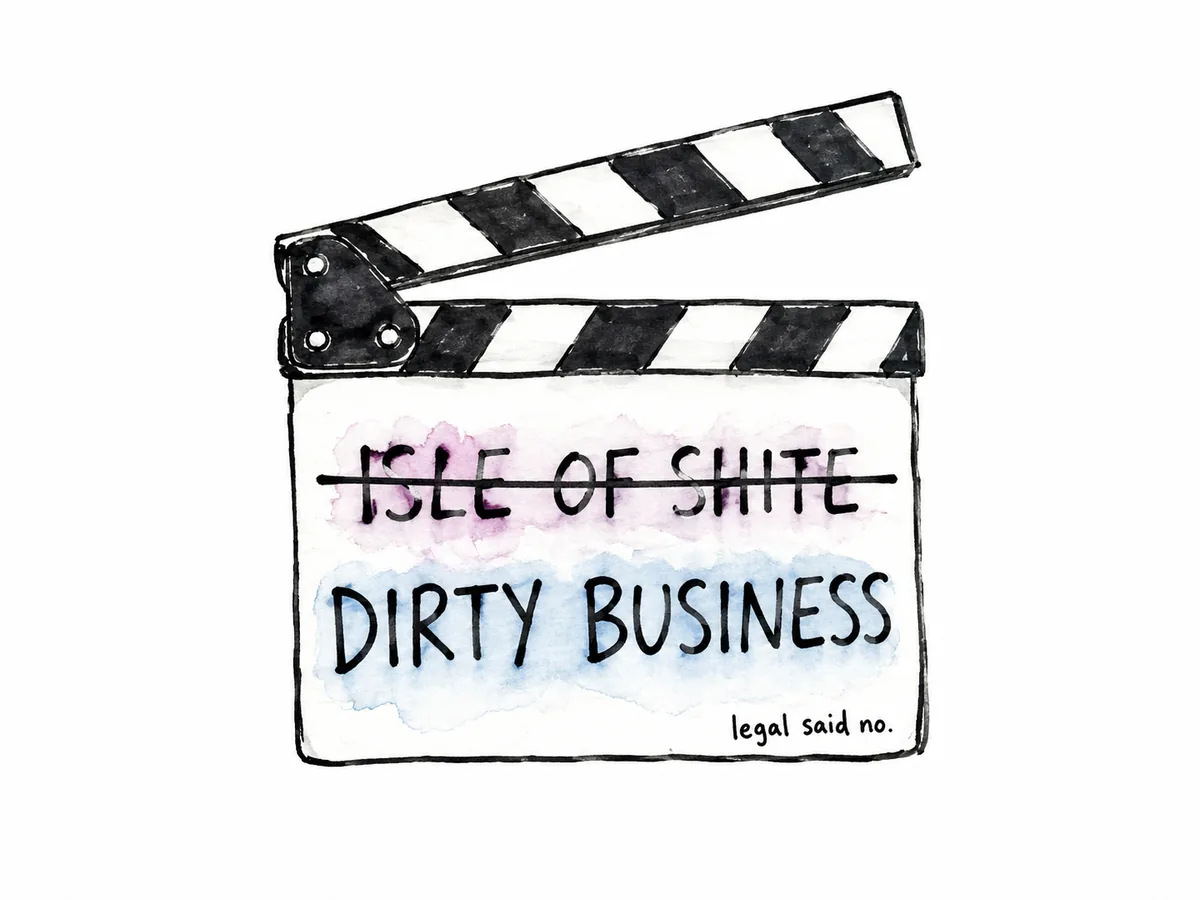 Editorial cartoon of a film clapperboard with Isle of Shite written on it, crossed out, and Dirty Business written underneath. A tiny hand-written note in the corner says legal said no.